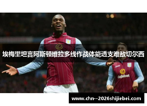 埃梅里坦言阿斯顿维拉多线作战体能透支难敌切尔西 埃梅里坦言阿斯顿维拉多线作战体能透支难敌切尔西
